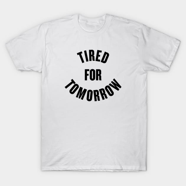 Tired for Tomorrow T-Shirt by slogantees